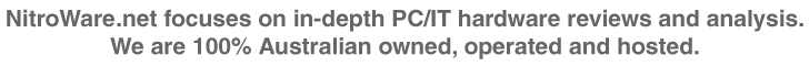 NitroWare.net specialises in in-depth PC & IT hardware editorials and analysis. We are 100% Australian owned,operated and hosted
